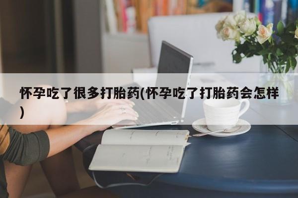 网上怎么购买打胎药联系方式怀孕吃了很多打胎药(怀孕吃了打胎药会怎样)