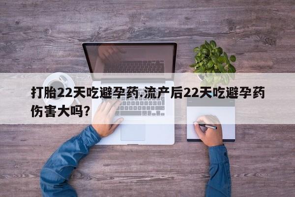 网上怎么购买打胎药联系方式打胎22天吃避孕药.流产后22天吃避孕药伤害大吗？