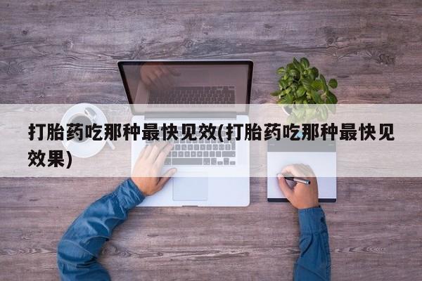 网上怎么购买打胎药联系方式打胎药吃那种最快见效(打胎药吃那种最快见效果)