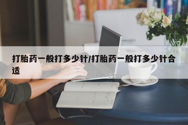 网上怎么购买打胎药联系方式打胎药一般打多少针/打胎药一般打多少针合适