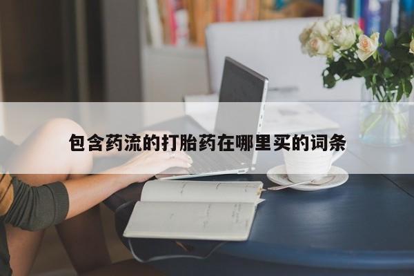 网上怎么购买打胎药联系方式包含药流的打胎药在哪里买的词条