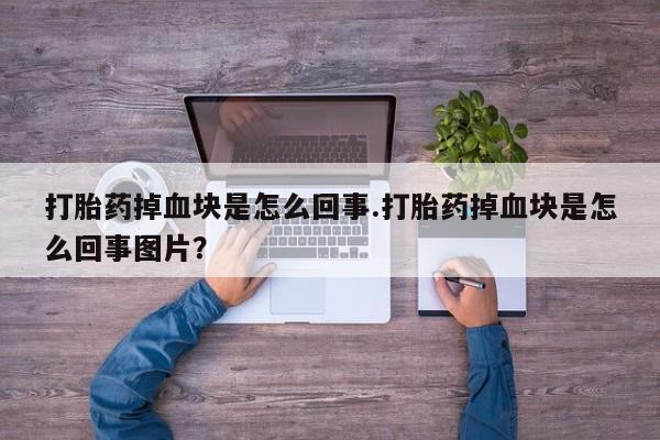 网上怎么购买打胎药联系方式打胎药掉血块是怎么回事.打胎药掉血块是怎么回事图片？