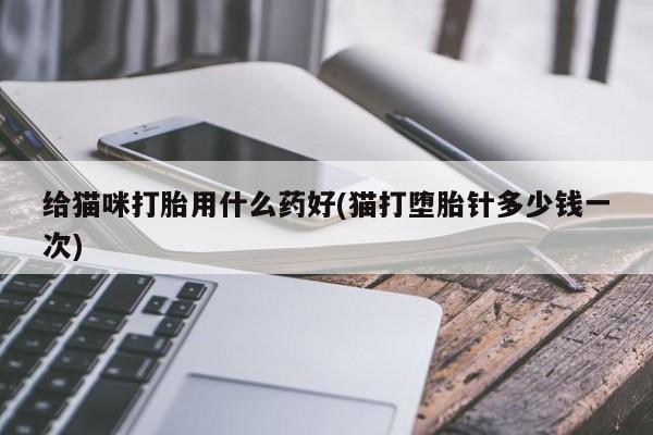 网上怎么购买打胎药联系方式给猫咪打胎用什么药好(猫打堕胎针多少钱一次)