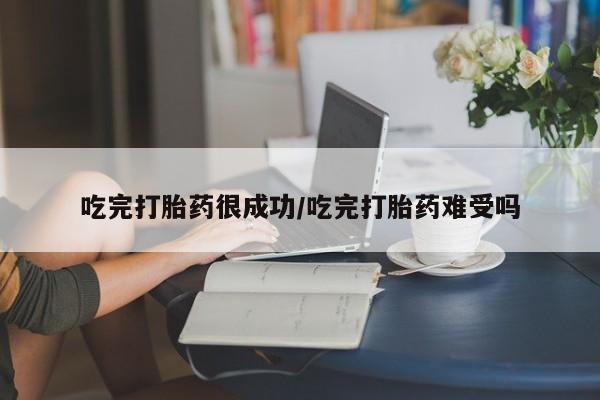 网上怎么购买打胎药联系方式吃完打胎药很成功/吃完打胎药难受吗