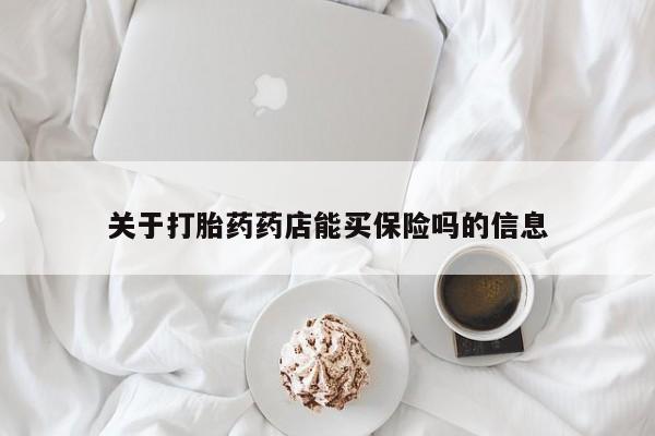 网上怎么购买打胎药联系方式关于打胎药药店能买保险吗的信息