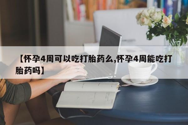网上怎么购买打胎药联系方式【怀孕4周可以吃打胎药么,怀孕4周能吃打胎药吗】