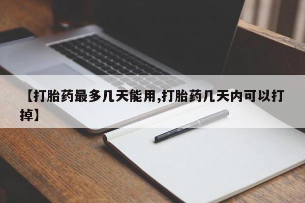 网上怎么购买打胎药联系方式【打胎药最多几天能用,打胎药几天内可以打掉】