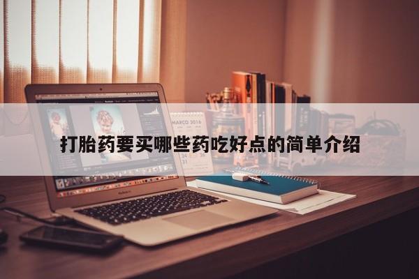 网上怎么购买打胎药联系方式打胎药要买哪些药吃好点的简单介绍