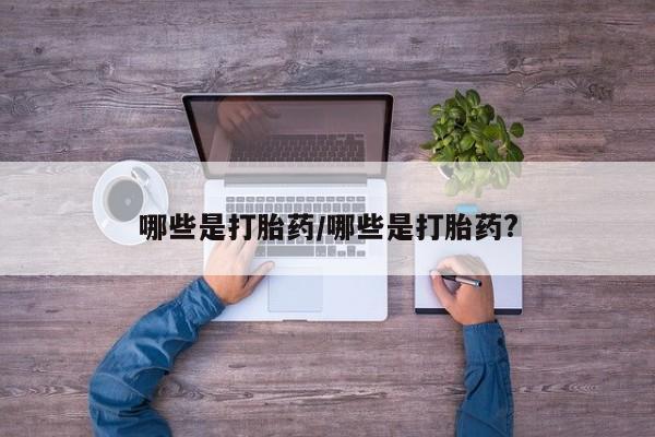 网上怎么购买打胎药联系方式哪些是打胎药/哪些是打胎药?