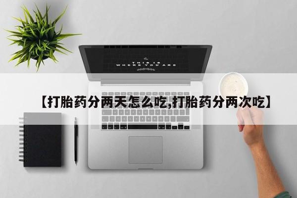 网上怎么购买打胎药联系方式【打胎药分两天怎么吃,打胎药分两次吃】