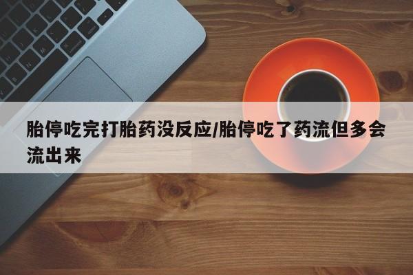 网上怎么购买打胎药联系方式胎停吃完打胎药没反应/胎停吃了药流但多会流出来