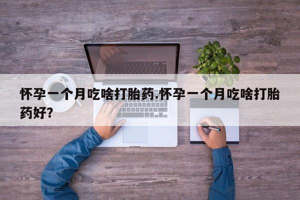 网上怎么购买打胎药联系方式怀孕一个月吃啥打胎药.怀孕一个月吃啥打胎药好？