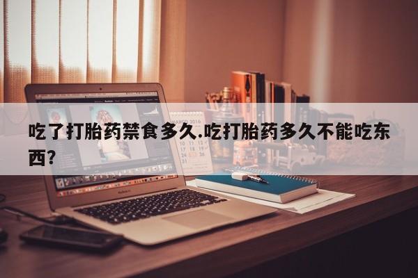 网上怎么购买打胎药联系方式吃了打胎药禁食多久.吃打胎药多久不能吃东西？