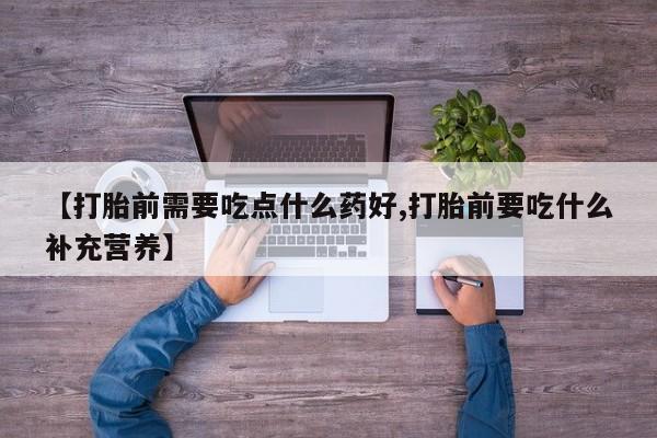 网上怎么购买打胎药联系方式【打胎前需要吃点什么药好,打胎前要吃什么补充营养】
